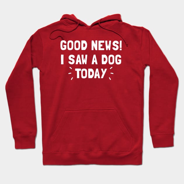 Good News! I Saw a Dog Today Hoodie by Totally Major